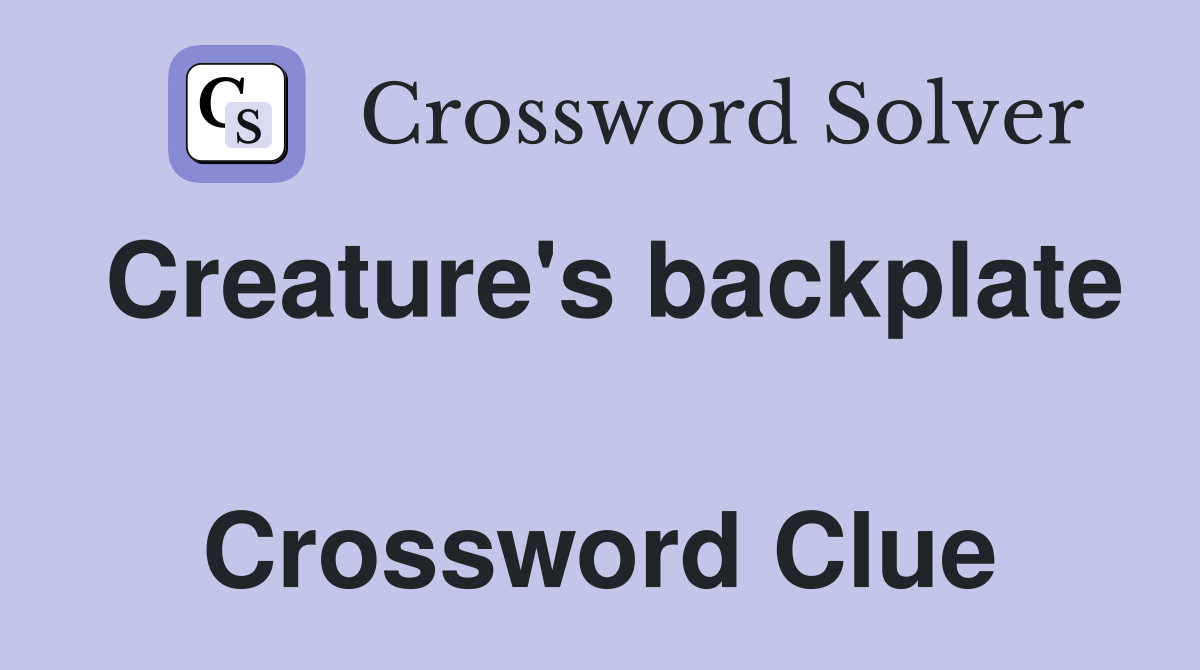 Creature's backplate  Crossword Clue