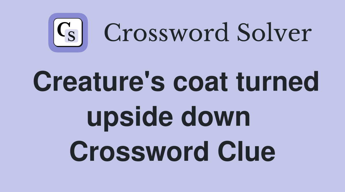 Creature's coat turned upside down  Crossword Clue