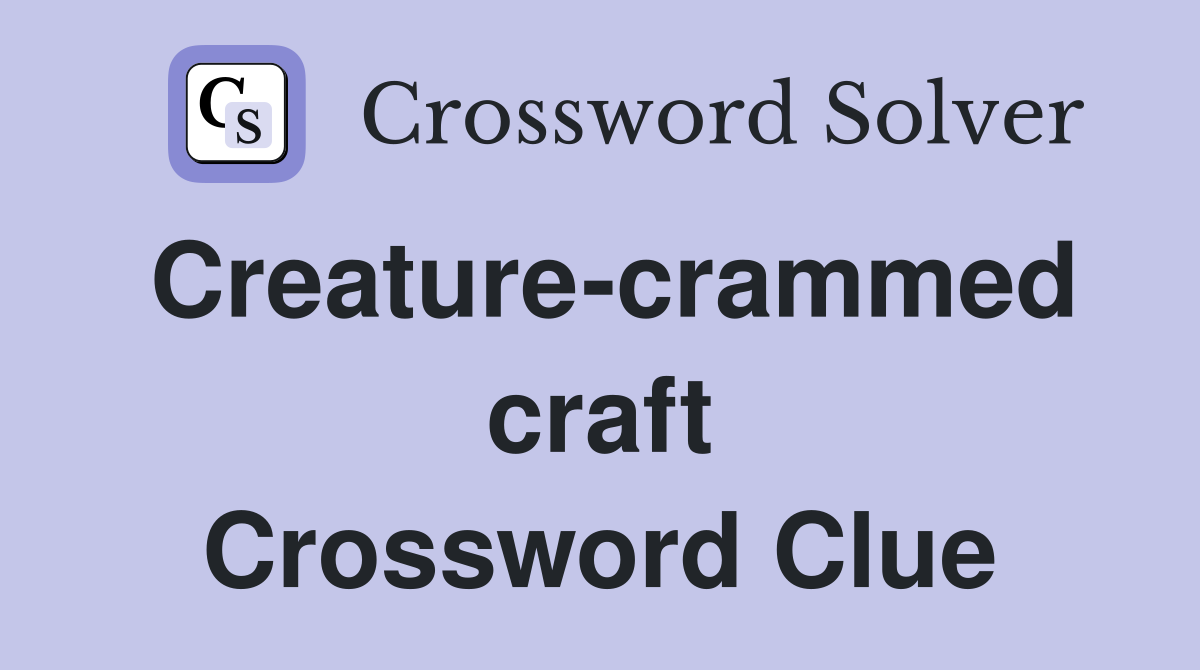 Creature-crammed craft Crossword Clue