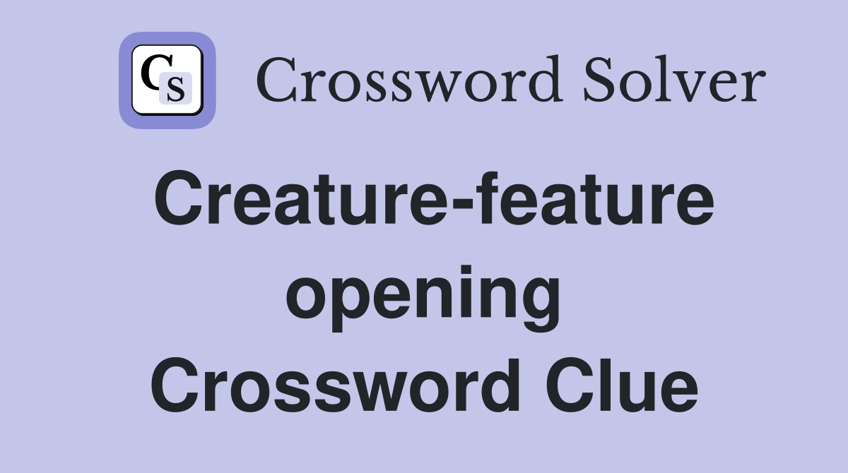 Creature-feature opening Crossword Clue