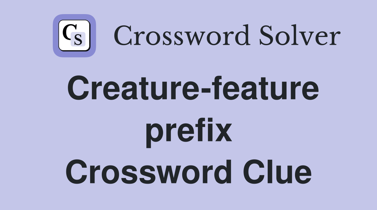 Creature-feature prefix Crossword Clue