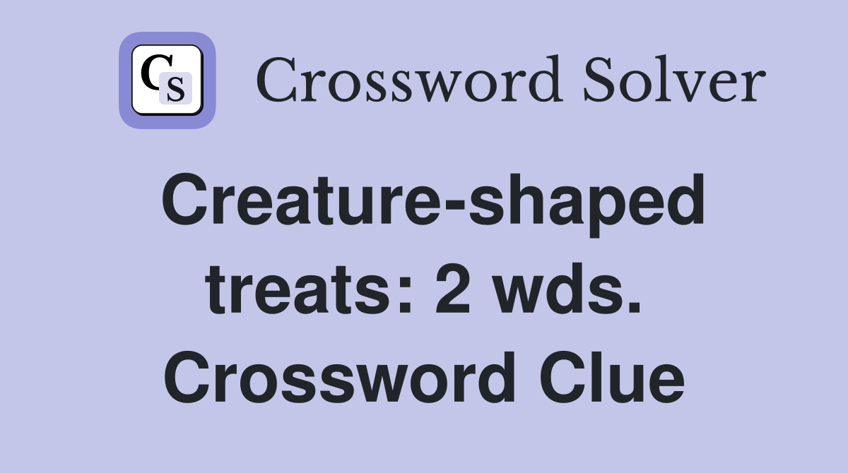 Creature-shaped treats: 2 wds. Crossword Clue