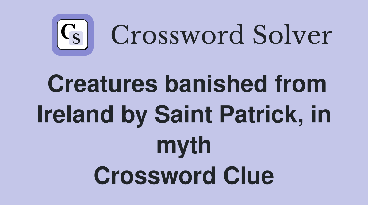 Creatures banished from Ireland by Saint Patrick, in myth Crossword Clue