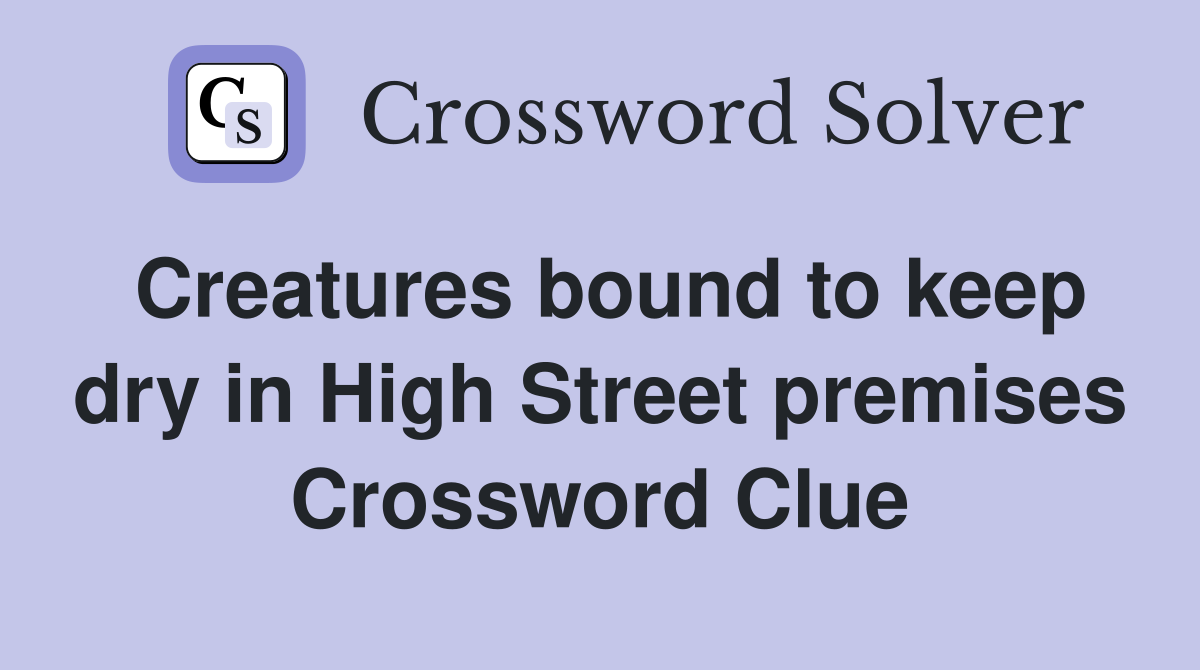 Creatures bound to keep dry in High Street premises Crossword Clue