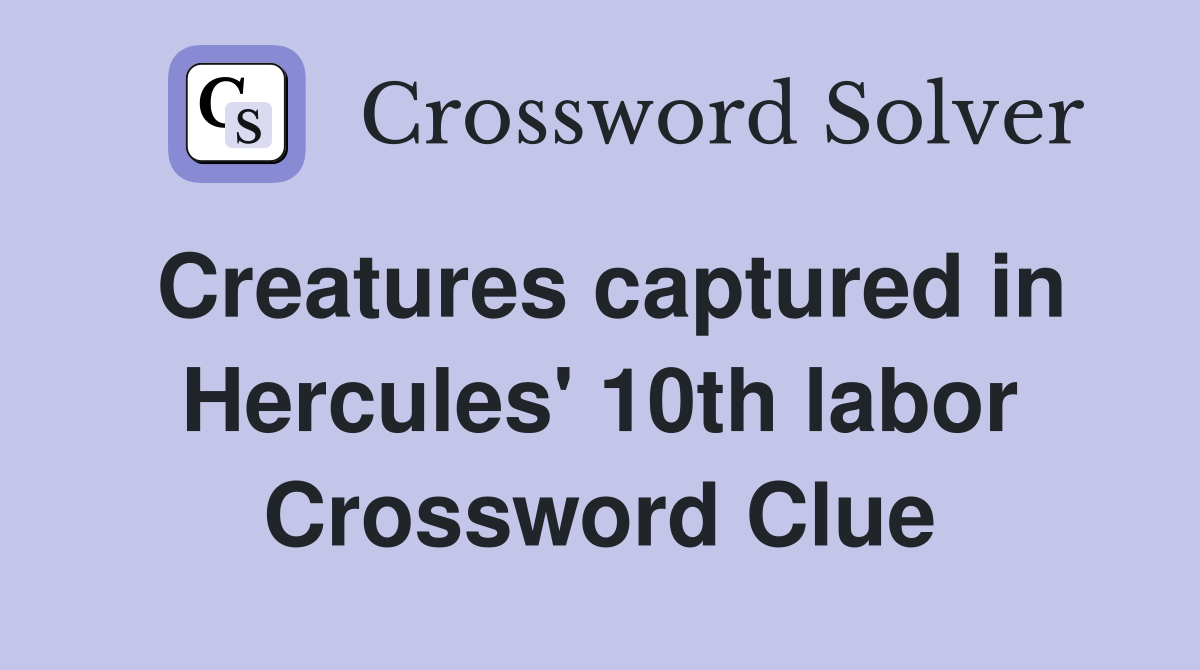 Creatures captured in Hercules' 10th labor Crossword Clue