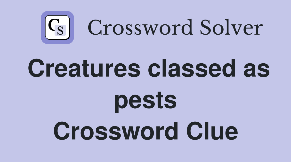 Creatures classed as pests Crossword Clue
