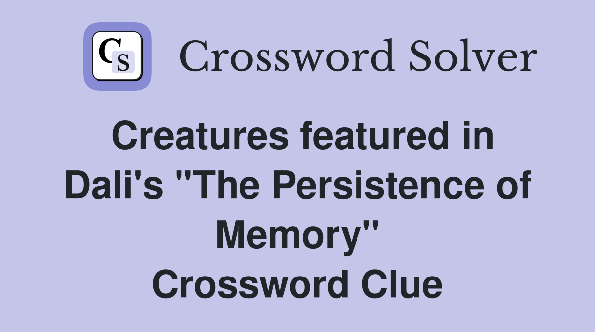 Creatures featured in Dali's "The Persistence of Memory" Crossword Clue