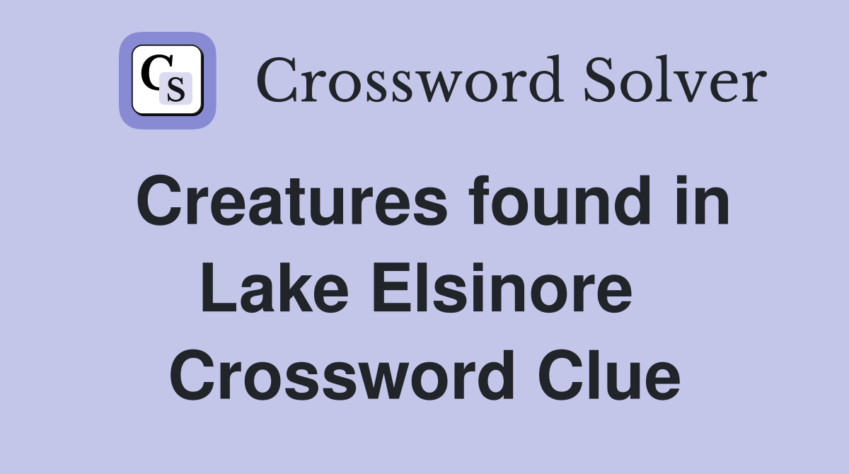 Creatures found in Lake Elsinore  Crossword Clue