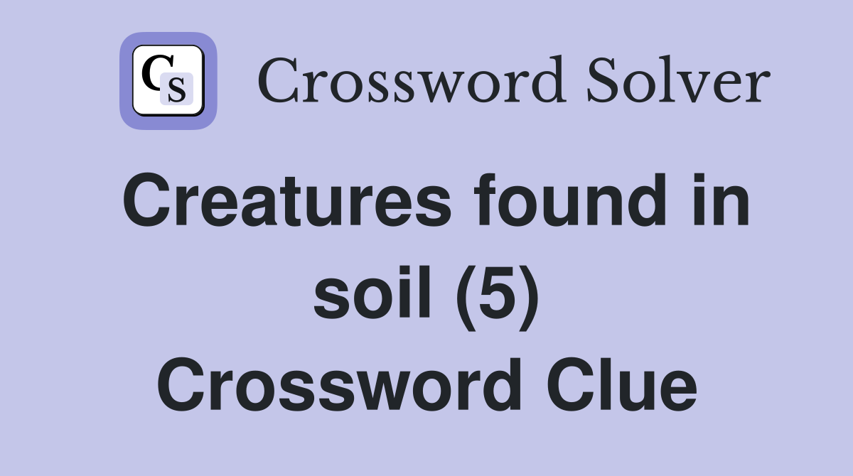 Creatures found in soil (5) Crossword Clue