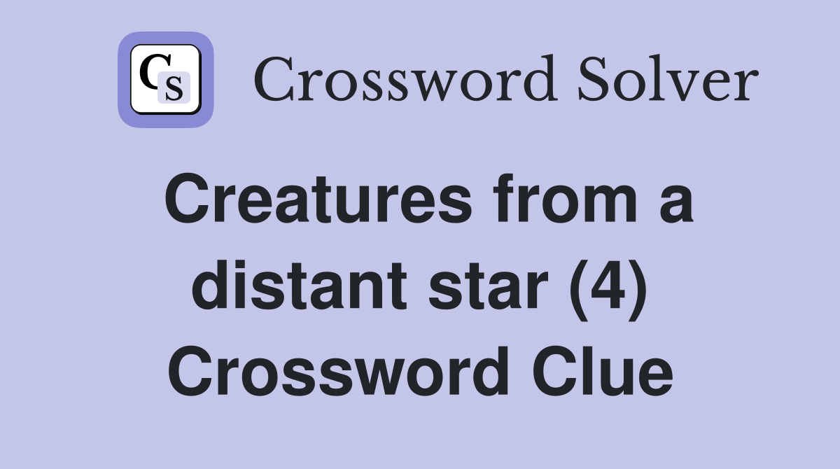 Creatures from a distant star (4) Crossword Clue