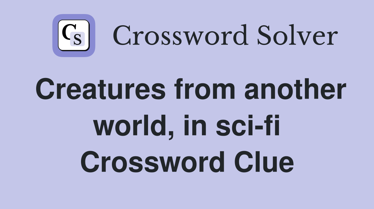 Creatures from another world, in sci-fi Crossword Clue