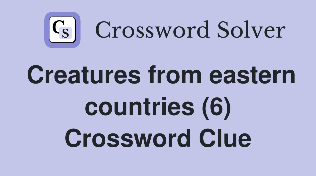 Creatures from eastern countries (6) Crossword Clue