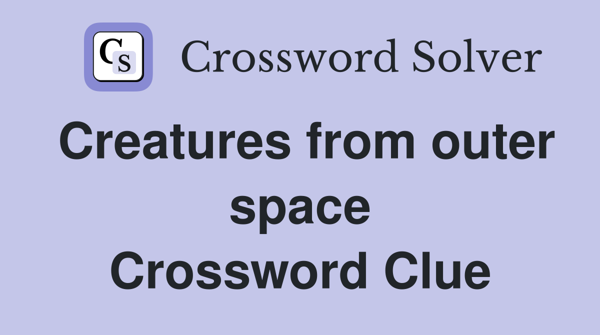 Creatures from outer space Crossword Clue