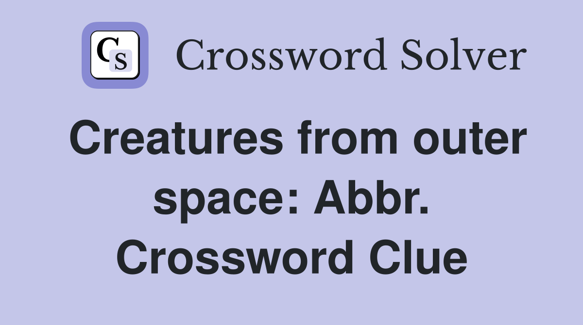 Creatures from outer space: Abbr. Crossword Clue