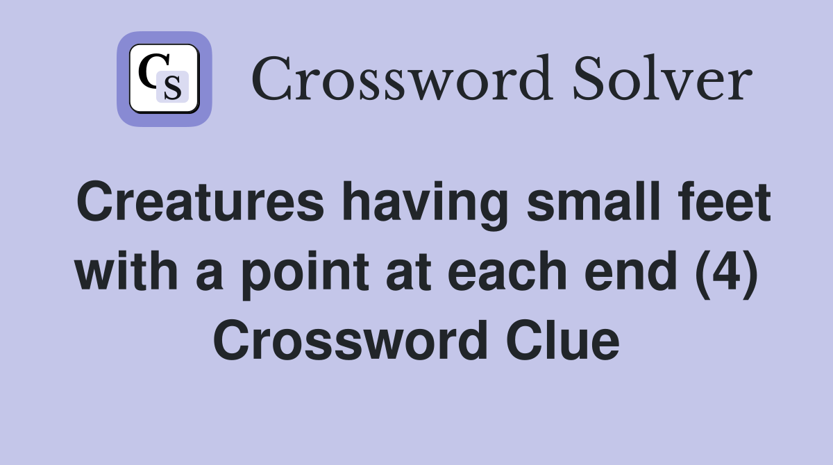 Creatures having small feet with a point at each end (4) Crossword Clue