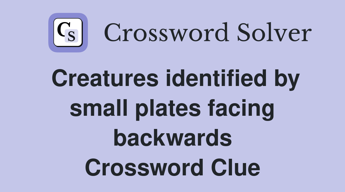 Creatures identified by small plates facing backwards Crossword Clue