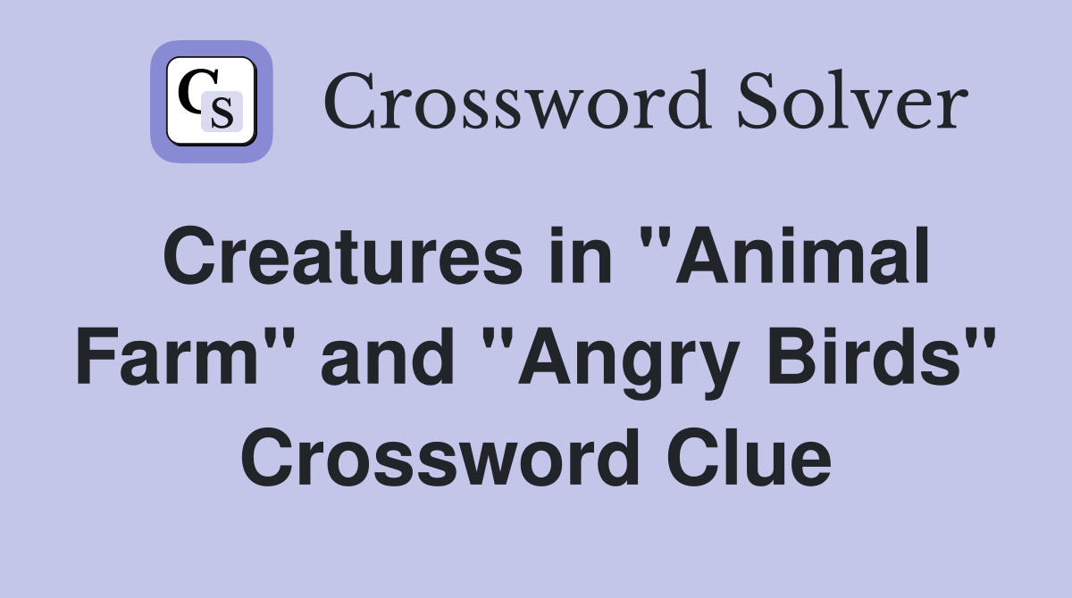 Creatures in "Animal Farm" and "Angry Birds" Crossword Clue