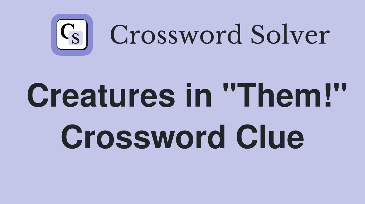 Creatures in "Them!" Crossword Clue