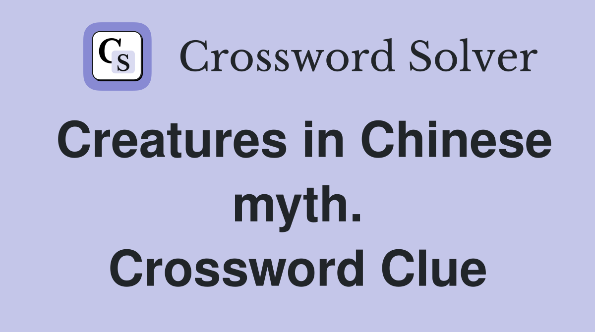 Creatures in Chinese myth. Crossword Clue