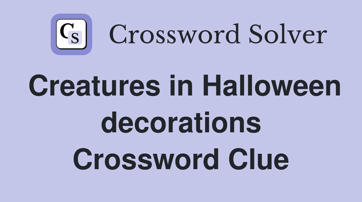 Creatures in Halloween decorations Crossword Clue