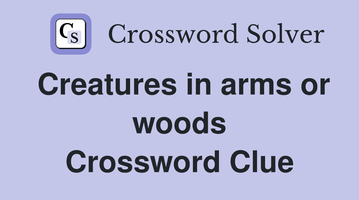 Creatures in arms or woods Crossword Clue
