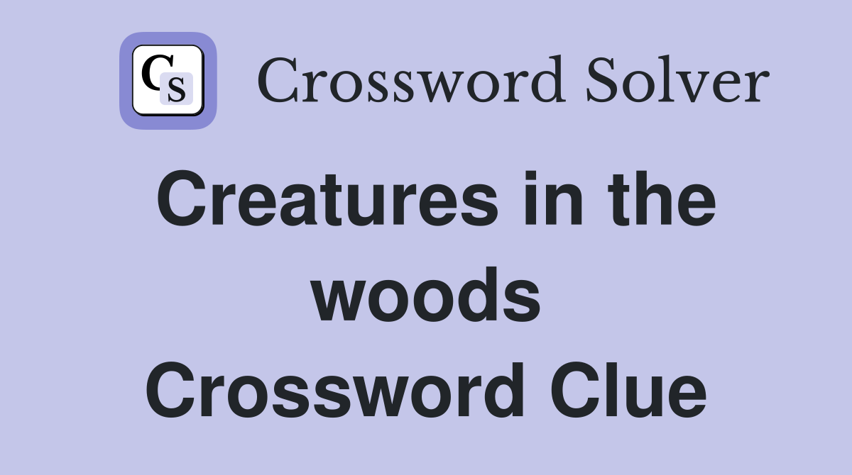 Creatures in the woods Crossword Clue