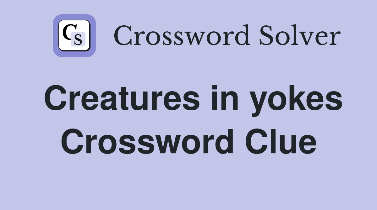 Creatures in yokes Crossword Clue