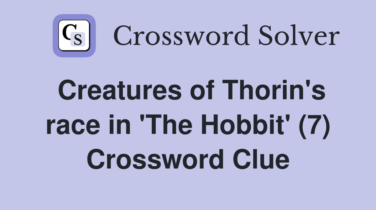 Creatures of Thorin's race in 'The Hobbit' (7) Crossword Clue