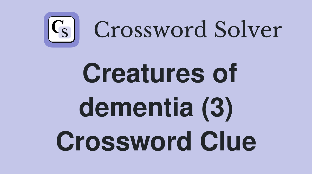 Creatures of dementia (3) Crossword Clue