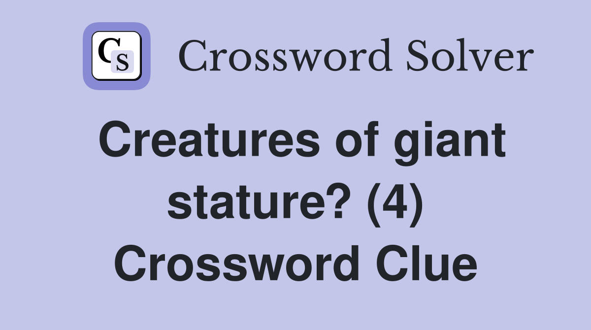 Creatures of giant stature? (4) Crossword Clue