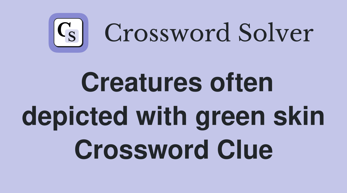 Creatures often depicted with green skin Crossword Clue