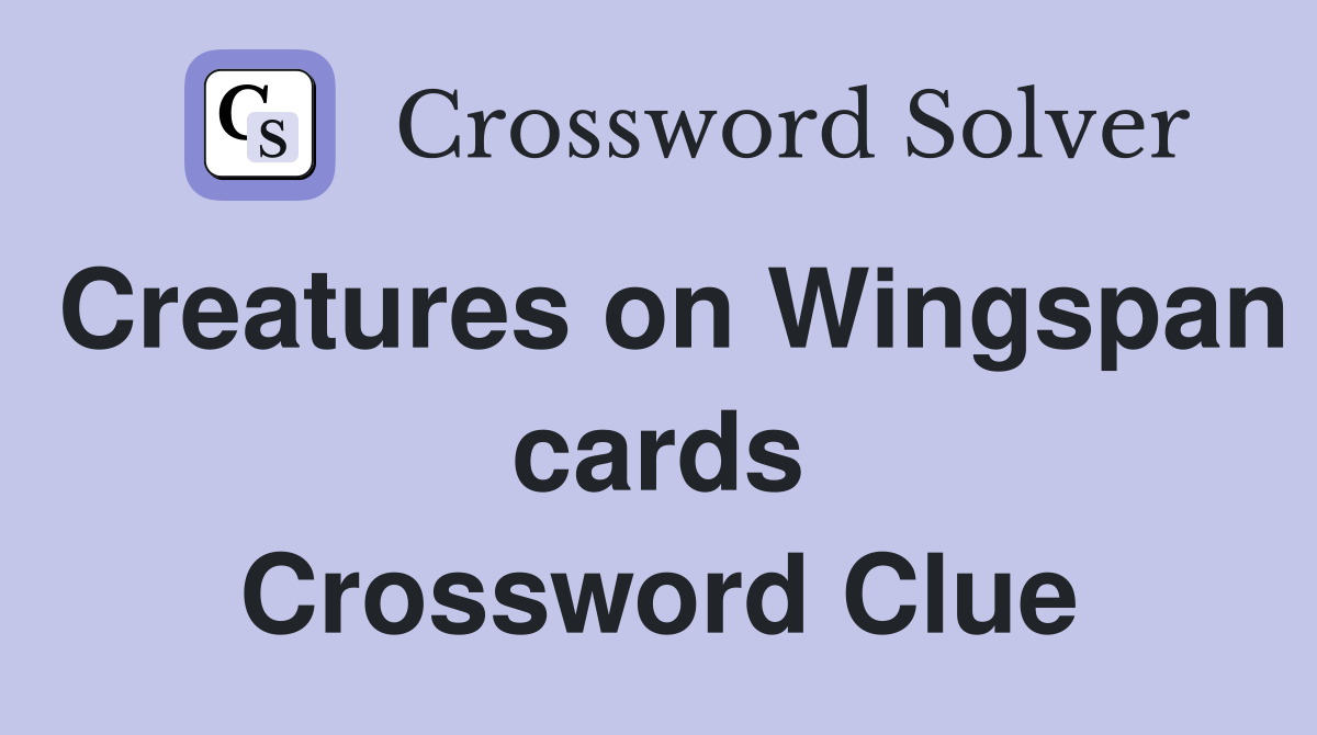 Creatures on Wingspan cards Crossword Clue