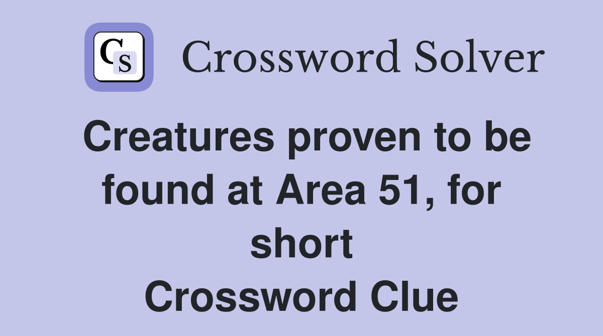 Creatures proven to be found at Area 51, for short Crossword Clue