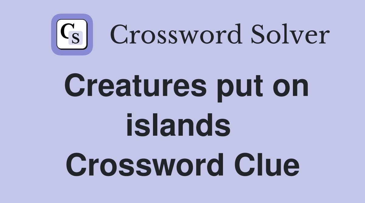 Creatures put on islands  Crossword Clue
