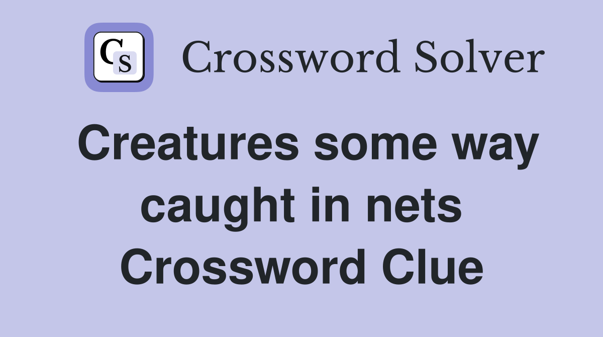 Creatures some way caught in nets Crossword Clue