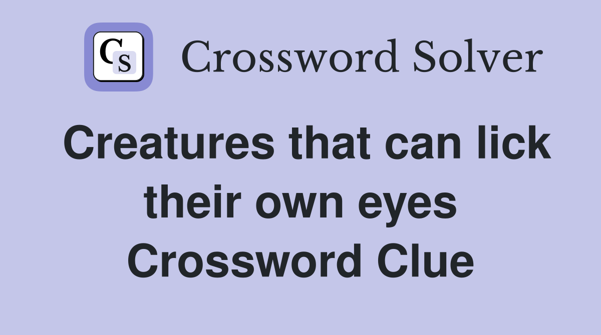 Creatures that can lick their own eyes Crossword Clue