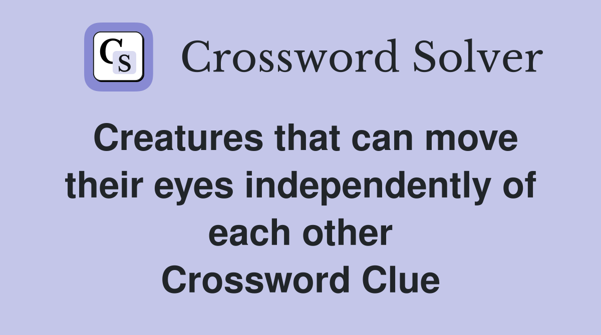Creatures that can move their eyes independently of each other Crossword Clue