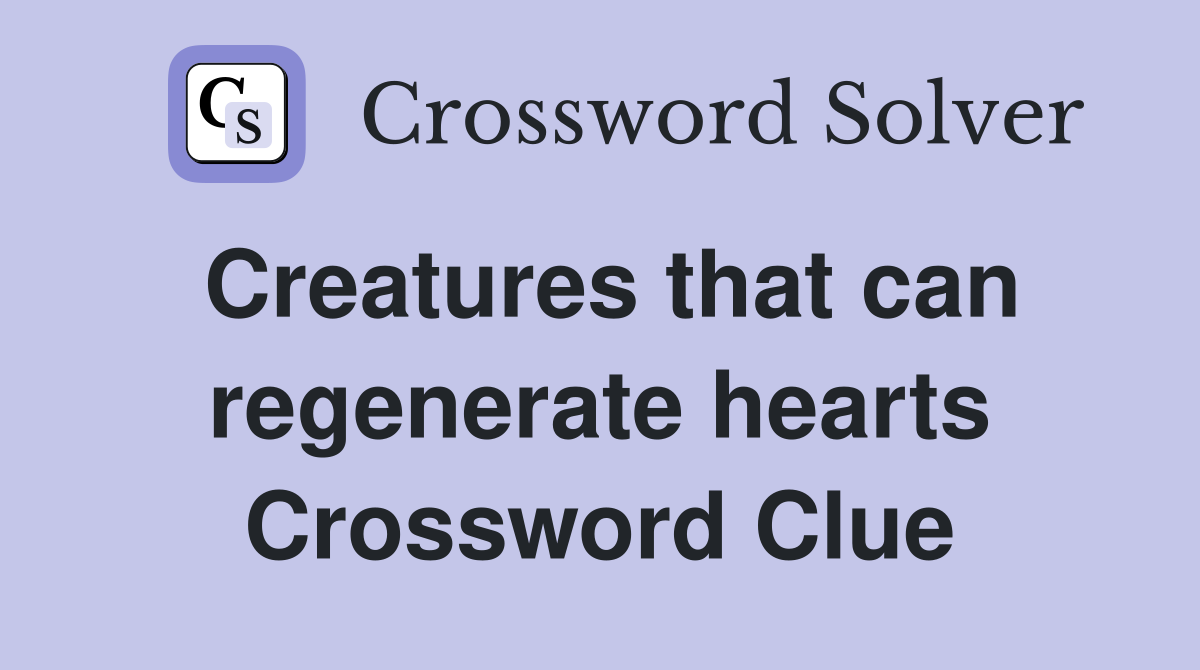 Creatures that can regenerate hearts Crossword Clue