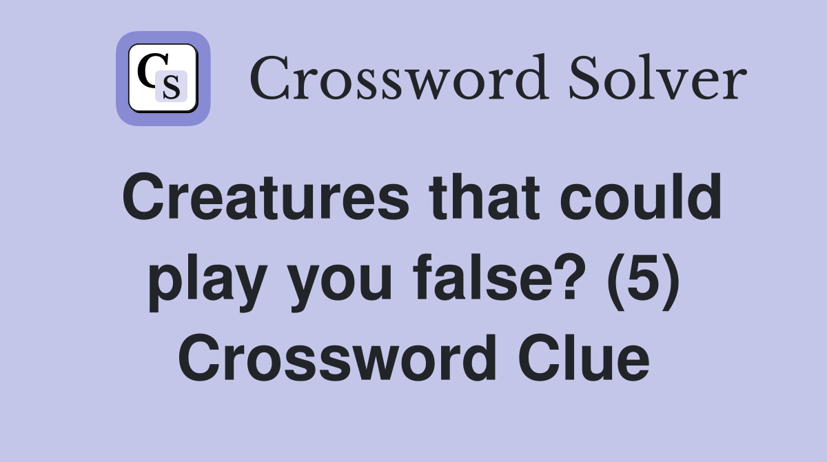 Creatures that could play you false? (5) Crossword Clue