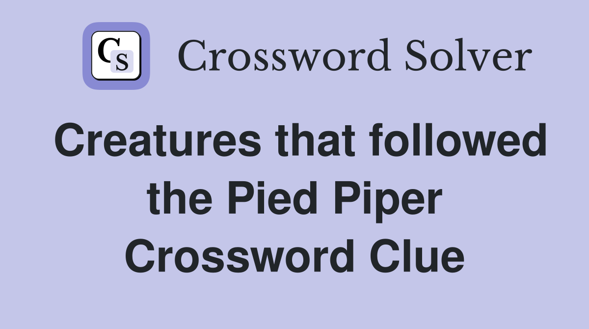 Creatures that followed the Pied Piper Crossword Clue