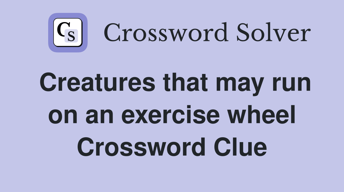 Creatures that may run on an exercise wheel Crossword Clue
