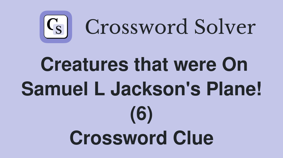 Creatures that were On Samuel L Jackson's Plane! (6) Crossword Clue