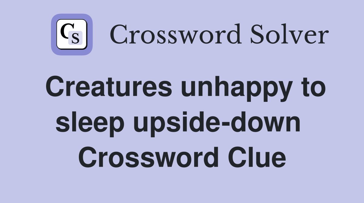Creatures unhappy to sleep upside-down  Crossword Clue