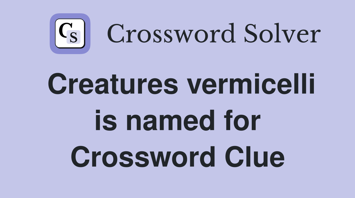 Creatures vermicelli is named for Crossword Clue
