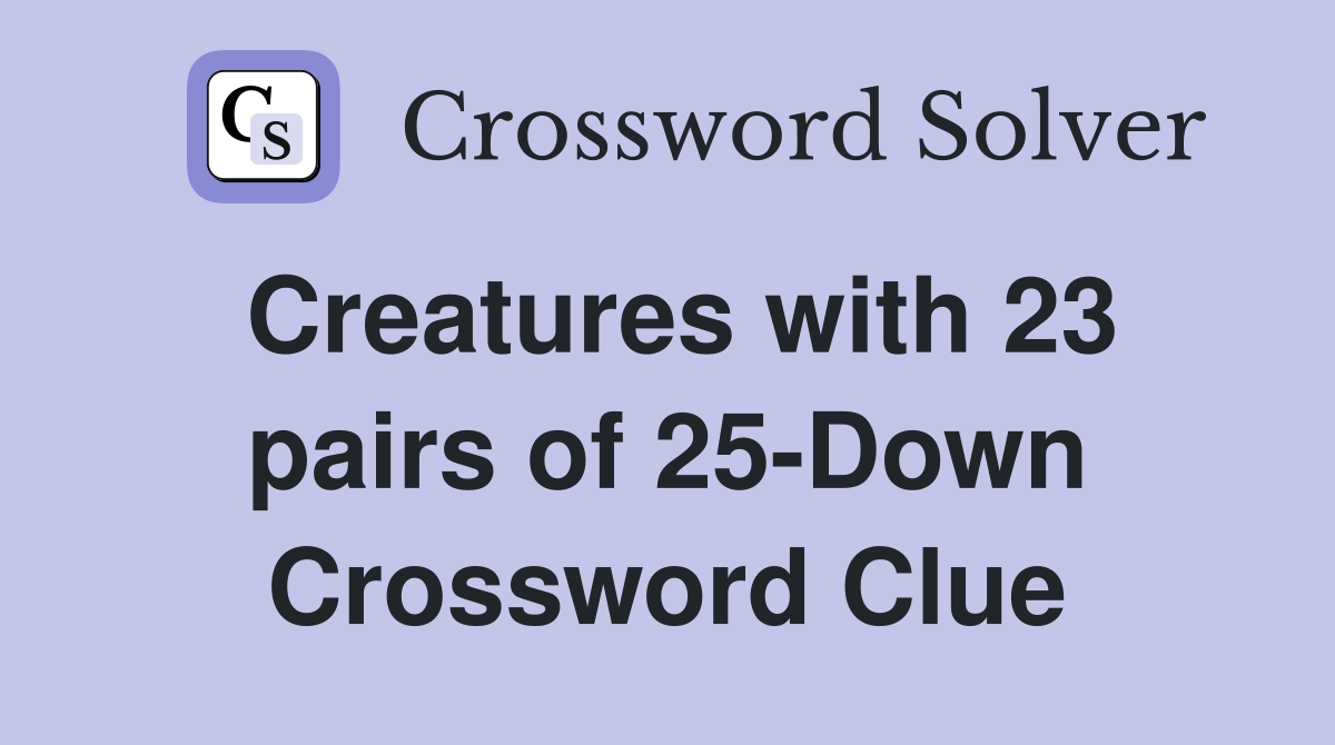 Creatures with 23 pairs of 25-Down Crossword Clue