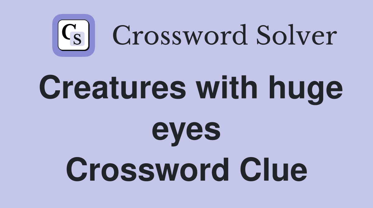 Creatures with huge eyes Crossword Clue