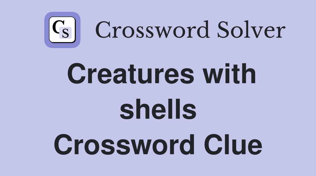 Creatures with shells Crossword Clue