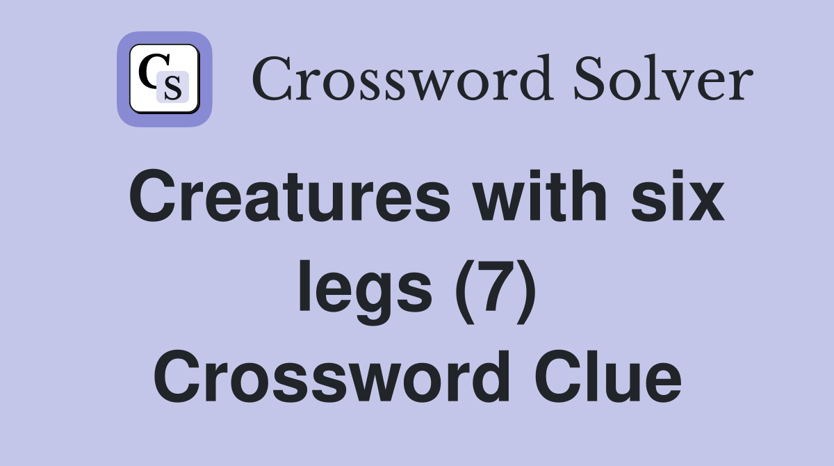 Creatures with six legs (7) Crossword Clue