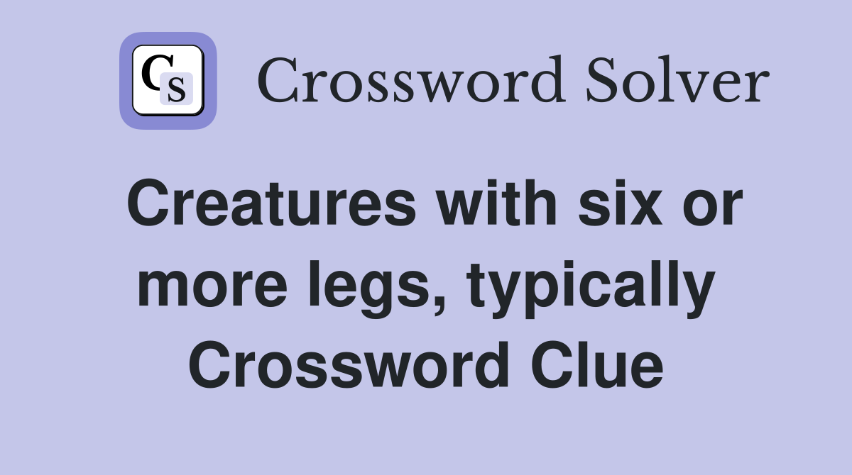 Creatures with six or more legs, typically Crossword Clue