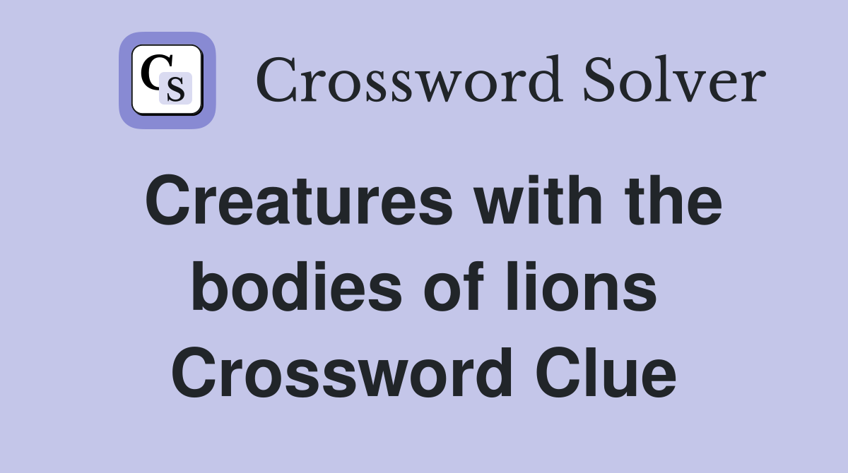 Creatures with the bodies of lions Crossword Clue